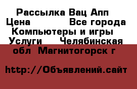 Рассылка Вац Апп › Цена ­ 2 500 - Все города Компьютеры и игры » Услуги   . Челябинская обл.,Магнитогорск г.